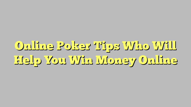 Online Poker Tips Who Will Help You Win Money Online