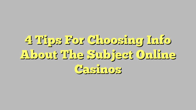 4 Tips For Choosing Info About The Subject Online Casinos